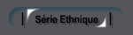 Série Ethnique